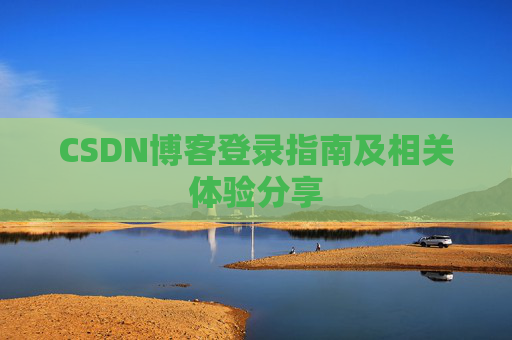 CSDN博客登录指南及相关体验分享